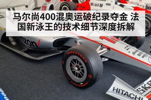 马尔尚400混奥运破纪录夺金 法国新泳王的技术细节深度拆解（mksports）