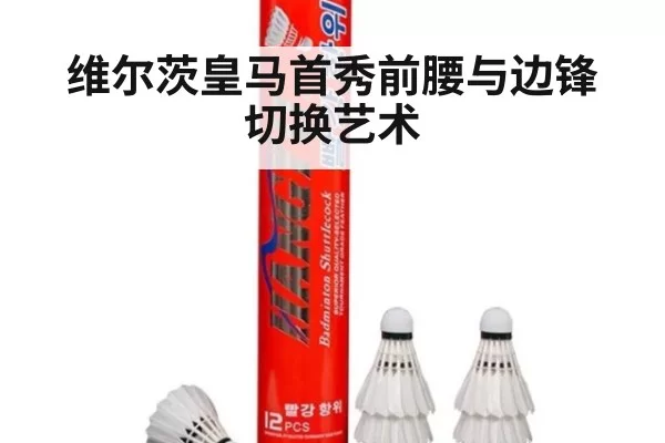 维尔茨皇马首秀前腰与边锋切换艺术